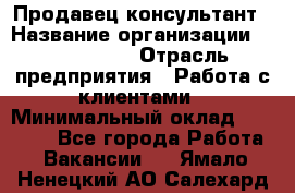 Продавец-консультант › Название организации ­ ProffLine › Отрасль предприятия ­ Работа с клиентами › Минимальный оклад ­ 23 000 - Все города Работа » Вакансии   . Ямало-Ненецкий АО,Салехард г.